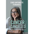 Cancer, Cancelled: Taking on 4th stage cancer, and coming out alive.