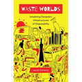 Waste Worlds: Inhabiting Kampala's Infrastructures of Disposability Volume 6