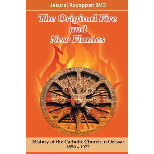 The Original Fire and New Flames: History of Catholic Church in Orissa: 1850-1922
