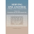Serving One Another: A Study of New Testament Gifts: Volume One: Foundations and The Motivational Gifts