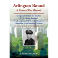 Arlington Bound: A Korean War Memoir: Corporal Robert H. Hickox, U. S. Army, Retired, "C" Company, 65th Combat Engineer Battalion, 25th Infantry Divis