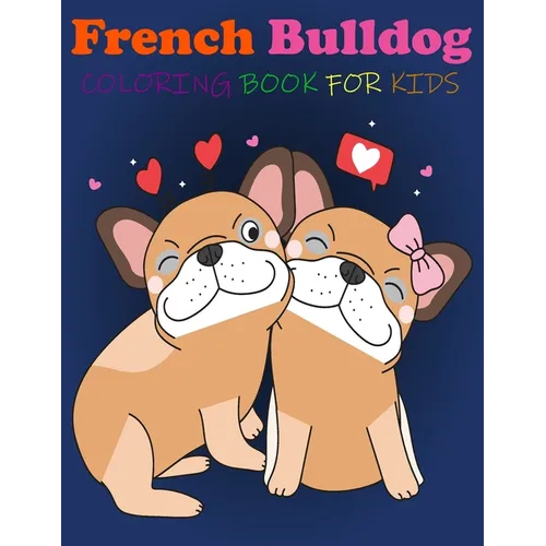 French Bulldog Coloring Book For kids: Great Fun, quirky and inimitable kids super coloring book