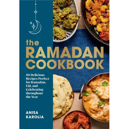 The Ramadan Cookbook: 80 Delicious Recipes Perfect for Ramadan, Eid, and Celebrating Throughout the Year