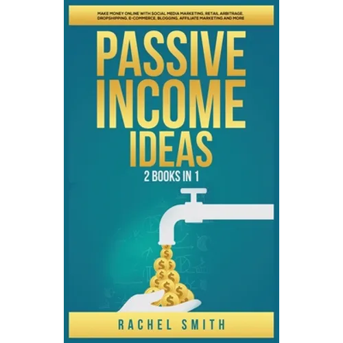 Passive Income Ideas: 2 Books in 1: Make Money Online with Social Media Marketing, Retail Arbitrage, Dropshipping, E-Commerce, Blogging, Affiliate Mar