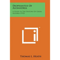 Diophantus of Alexandria: A Study in the History of Greek Algebra (1910)