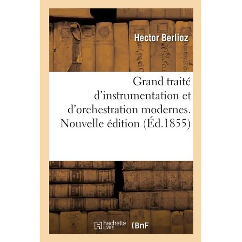 Grand Traité d'Instrumentation Et d'Orchestration Modernes. Nouvelle Édition: Suivie de l'Art Du Chef d'Orchestre