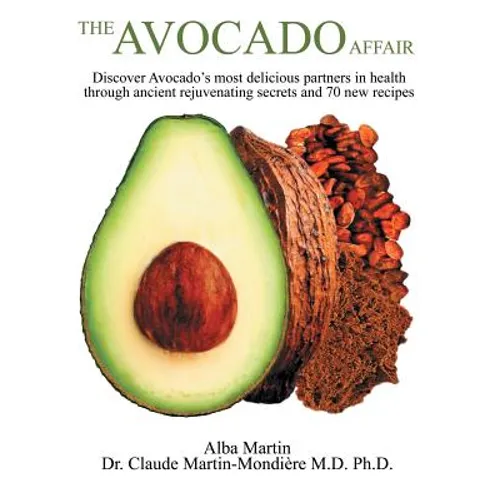 The Avocado Affair: Discover Avocado's Most Delicious Partners in Health Through Ancient Rejuvenating Secrets and 70 New Recipes