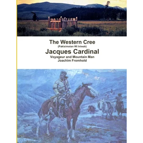 The Western Cree (Pakisimotan Wi Iniwak) - Jacques Cardinal: Voyageur and Mountain Man
