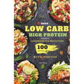 Quick Low Carb High Protein Recipes Cookbook for Beginners: Discover 100 Delicious Healthy Meals Ideas with Stunning Photos