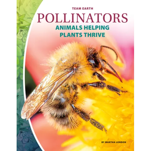 Pollinators: Animals Helping Plants Thrive: Animals Helping Plants Thrive