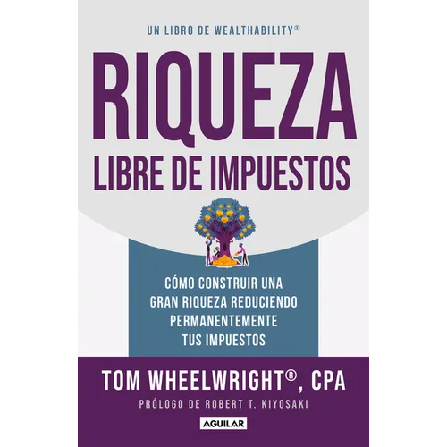 Riqueza Libre de Impuestos: Cómo Construir Una Gran Riqueza Reduciendo Permanentemente Tus Impuestos/ Tax-Free Wealth: How to Build Massive Wealth
