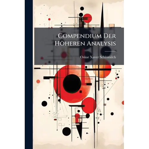 Compendium Der Höheren Analysis: Differentialrechnng. Integralrechnung. Fünite Verbesserte Auflag. 1881. Xiii, 566 P