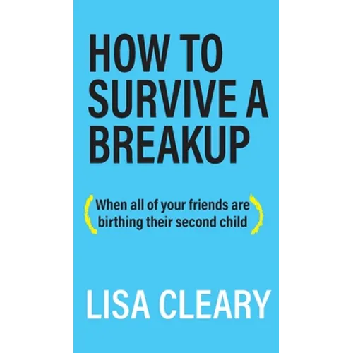 How to Survive a Breakup: (When all of your friends are birthing their second child)