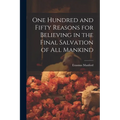 One Hundred and Fifty Reasons for Believing in the Final Salvation of All Mankind