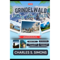 Grindelwald Hiking Guide 2025: Swiss Alps Adventure Awaits: Hike, Explore, and Experience Switzerland's Natural Beauty