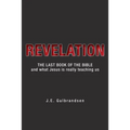 Revelation: The Last Book of the Bible and What Jesus is Really Teaching Us