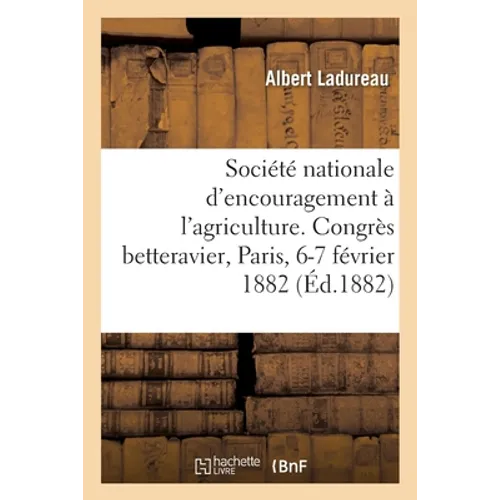 Société Nationale d'Encouragement À l'Agriculture. Congrès Betteravier, Paris, 6-7 Février 1882