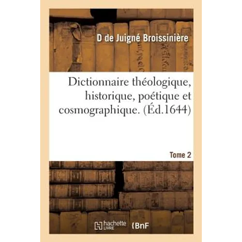 Dictionnaire Théologique, Historique, Poétique Et Cosmographique. Tome 2
