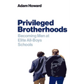Privileged Brotherhoods: Becoming Men at Elite All-Boys Schools