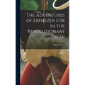 The Adventures of Ebenezer Fox in the Revolutionary War