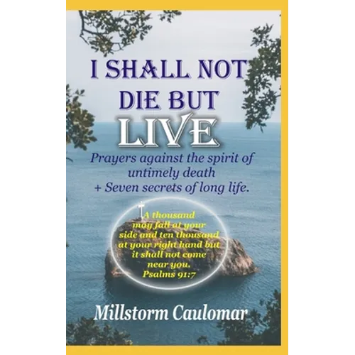 I Shall Not Die But Live: Prayers Against the Spirit of Untimely Death, Plus 7 secrets of Long Life