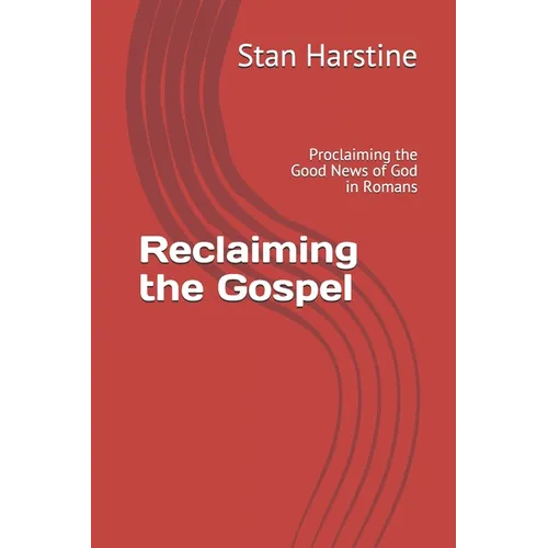Reclaiming the Gospel: Proclaiming the Good News of God in Romans