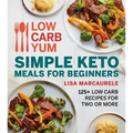 Low Carb Yum Simple Keto Meals for Beginners: 125+ Low Carb Recipes for Two or More
