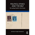 Politics, Ethics and the Self: Re-reading Gandhi's Hind Swaraj