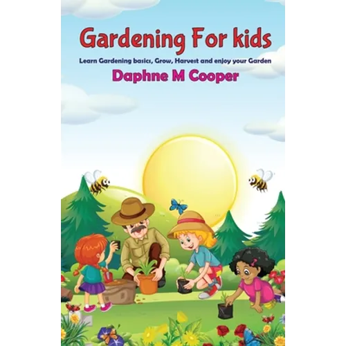 Gardening for Kids: Learn Gardening basics, Grow, Harvest, and Enjoy your Gardening