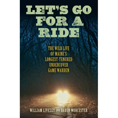 Let's Go for a Ride: The Wild Life of Maine's Longest-Tenured Undercover Game Warden