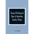 Stories Of Historical Days In Vermilion County, Illinois