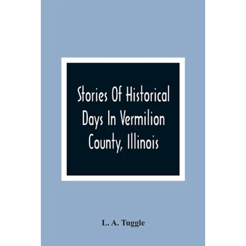 Stories Of Historical Days In Vermilion County, Illinois