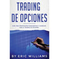 Trading de opciones: Guía para principiantes Fundamentos y consejos para el trading de opciones (Libro En Español/ Options Trading Spanish Book Versio