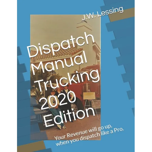 Dispatch Manual Trucking 2020 Edition: Your Revenue will go up, when you dispatch like a Pro.