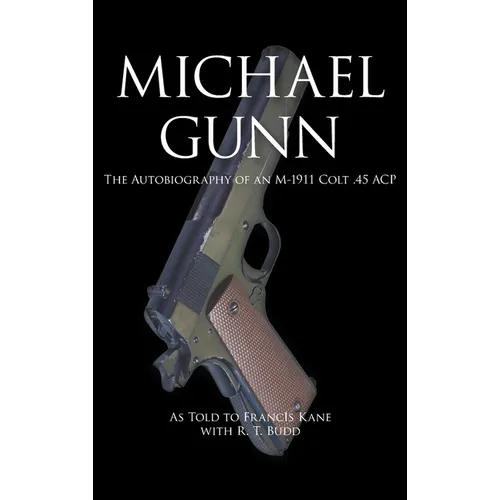 Michael Gunn: The Autobiography of an M-1911 Colt .45 ACP