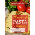 Homemade Pasta Cookbook: Pasta Recipe Book with Tasty & Easy Pasta Recipes