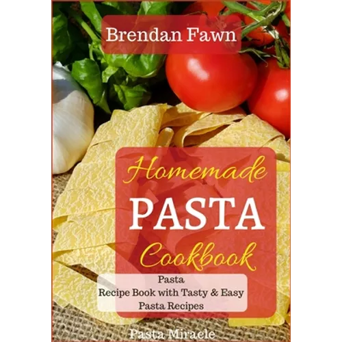 Homemade Pasta Cookbook: Pasta Recipe Book with Tasty & Easy Pasta Recipes
