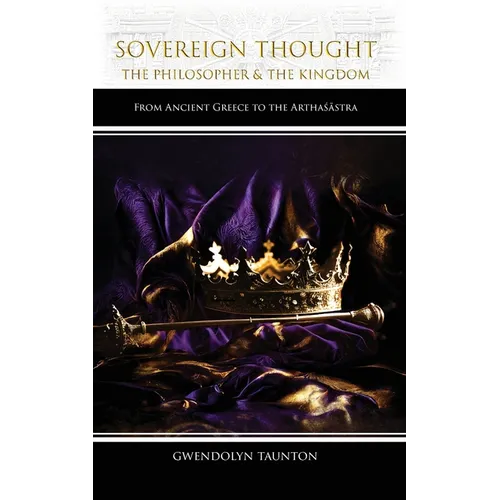 Sovereign Thought: The Philosopher & the Kingdom: From Ancient Greece to the Arthaśāstra