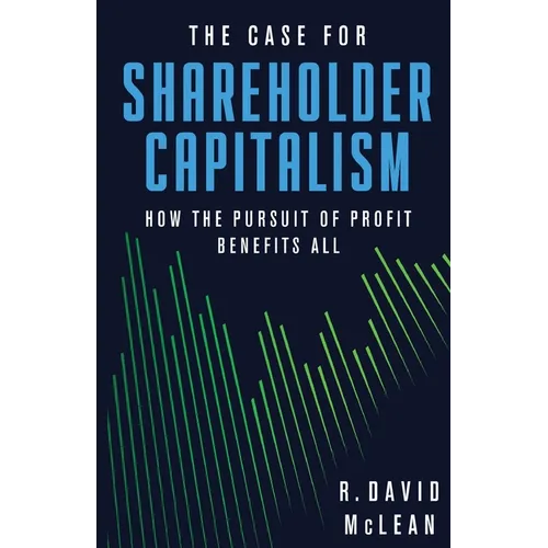 The Case for Shareholder Capitalism: How the Pursuit of Profit Benefits All