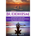 Buddhism: Your Personal Guide to Healing Your Life, Achieving Happiness and Finding Inner Peace