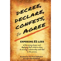 Decree, Declare, Confess, and Agree: Exposing 21 Lies of the Enemy of Your Soul. Applying God's Truth to Them, and Securing a Relationship with God in