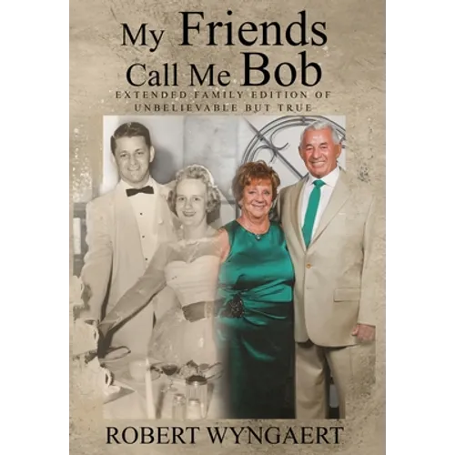 My Friends Call Me Bob: Extended Family Edition of Unbelievable But True