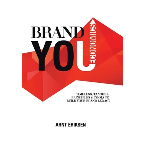 Brand You Economics: Timeless, Tangible Principles and Tools to Build Your Brand Legacy