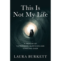 This Is Not My Life: A Memoir of Sisterhood, Suspicion and Starting Over