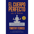 El Cuerpo Perfecto En 4 Horas: Una Guía Para Perder Peso En Poco Tiempo, Disfrutar Al Máximo del Sexo Y Convertirse En Superhumano / The 4-Hour Body