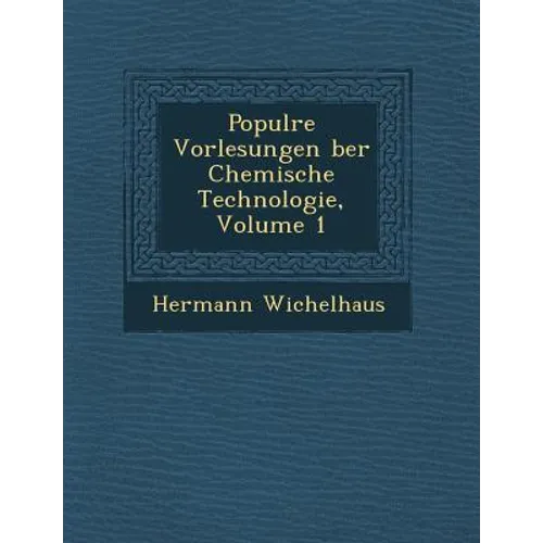 Popul Re Vorlesungen Ber Chemische Technologie, Volume 1