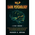 NLP and Dark Psychology 2-in-1 Book: Become That Person Who Controls Every Situation. Learn to Read Body Language Like a Pro and Influence People's De