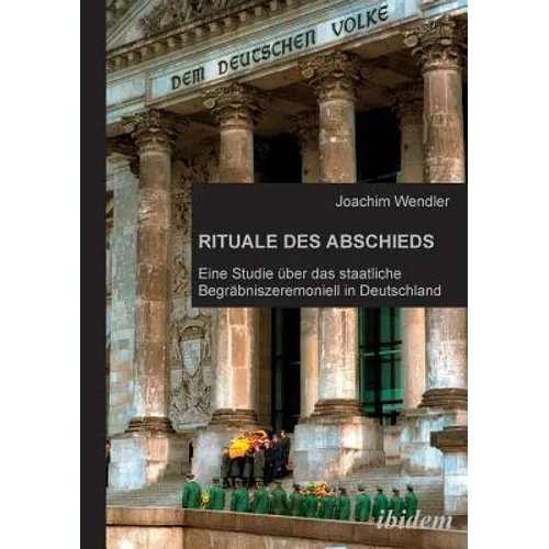 Rituale des Abschieds. Eine Studie über das staatliche Begräbniszeremoniell in Deutschland