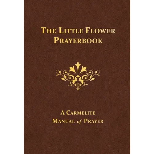 The Little Flower Prayerbook: A Carmelite Manual of Prayer