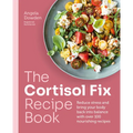 The Cortisol Fix Recipe Book: Reduce Stress and Bring Your Body Back Into Balance with Over 100 Nourishing Recipes